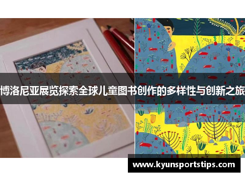 博洛尼亚展览探索全球儿童图书创作的多样性与创新之旅