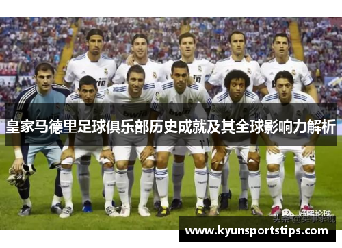 皇家马德里足球俱乐部历史成就及其全球影响力解析