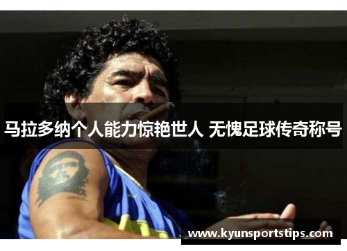 马拉多纳个人能力惊艳世人 无愧足球传奇称号