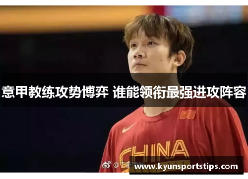 意甲教练攻势博弈 谁能领衔最强进攻阵容