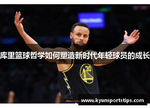 库里篮球哲学如何塑造新时代年轻球员的成长