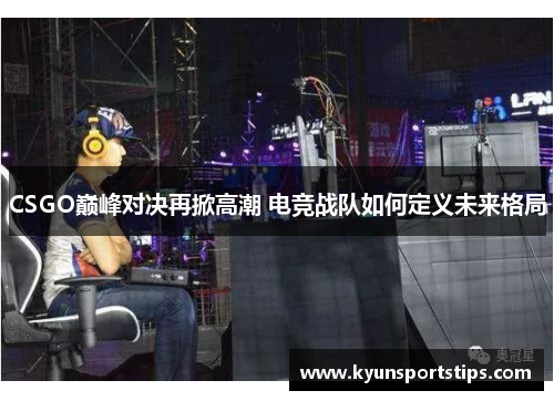 CSGO巅峰对决再掀高潮 电竞战队如何定义未来格局