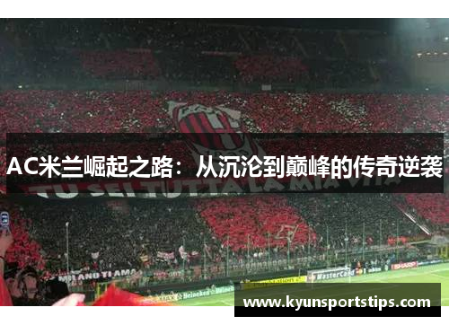 AC米兰崛起之路：从沉沦到巅峰的传奇逆袭