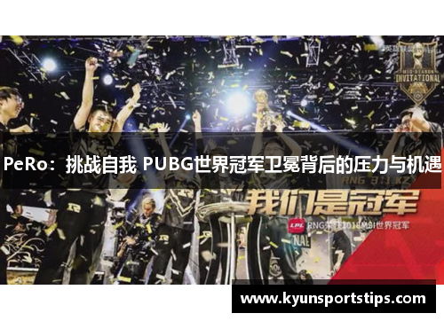 PeRo：挑战自我 PUBG世界冠军卫冕背后的压力与机遇