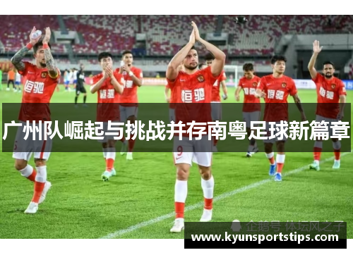 广州队崛起与挑战并存南粤足球新篇章